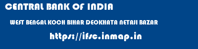 CENTRAL BANK OF INDIA  WEST BENGAL KOCH BIHAR DEOKHATA NETAJI BAZAR   ifsc code